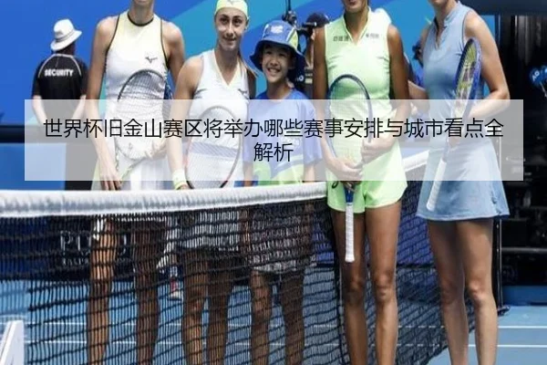 世界杯旧金山赛区将举办哪些赛事安排与城市看点全解析